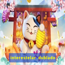 interestelar dublado 4k interestelar filme completo dublado